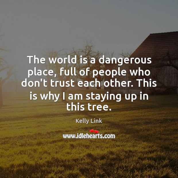 The world is a dangerous place, full of people who don’t trust Kelly Link Picture Quote