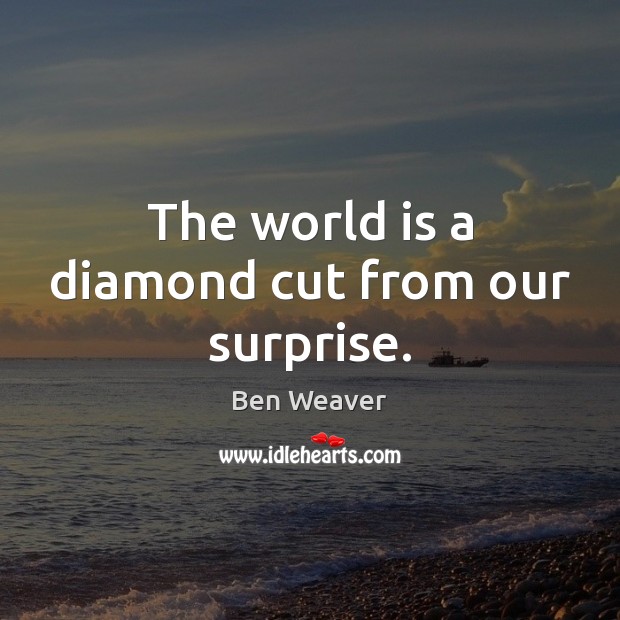 The world is a diamond cut from our surprise. Image
