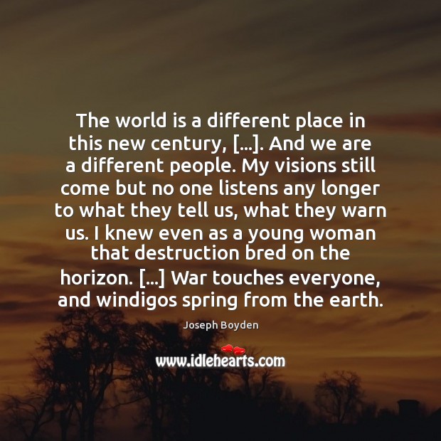 The world is a different place in this new century, […]. And we Joseph Boyden Picture Quote
