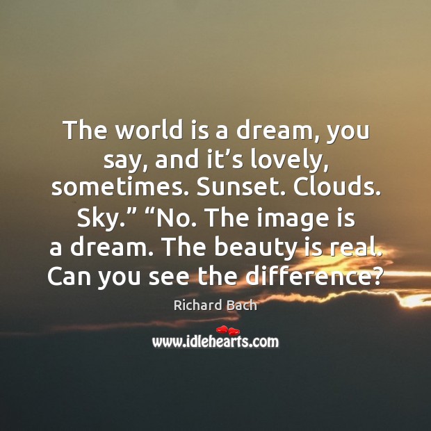 The world is a dream, you say, and it’s lovely, sometimes. Richard Bach Picture Quote