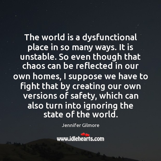 The world is a dysfunctional place in so many ways. It is Jennifer Gilmore Picture Quote