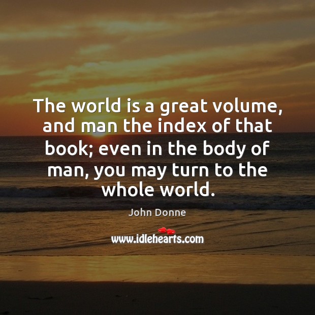 The world is a great volume, and man the index of that John Donne Picture Quote