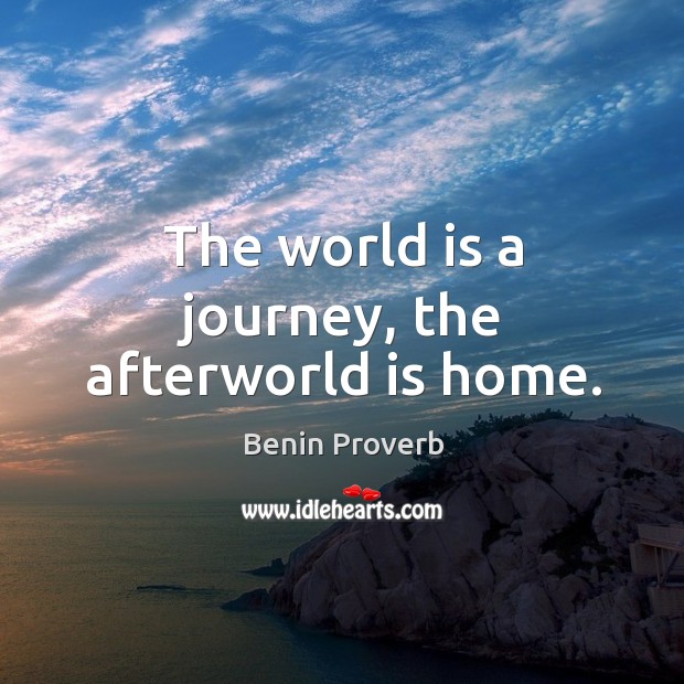 The world is a journey, the afterworld is home. Journey Quotes Image