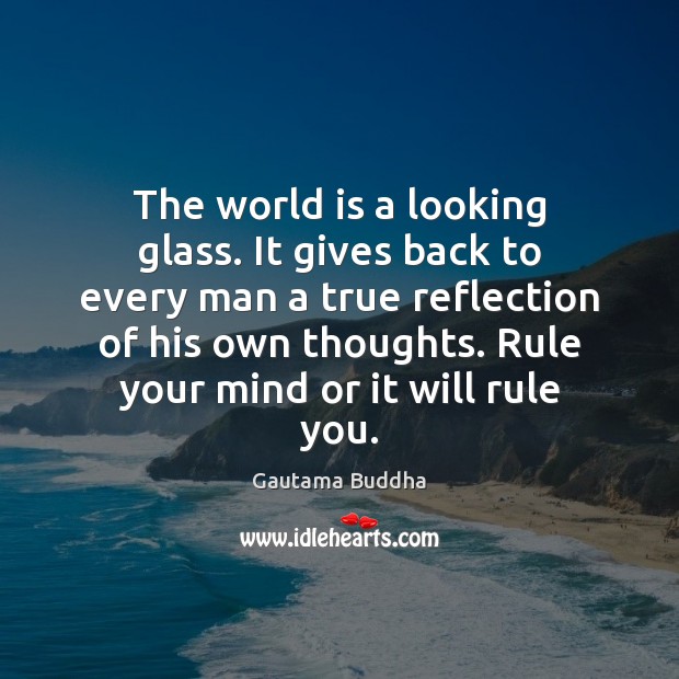 The world is a looking glass. It gives back to every man Image