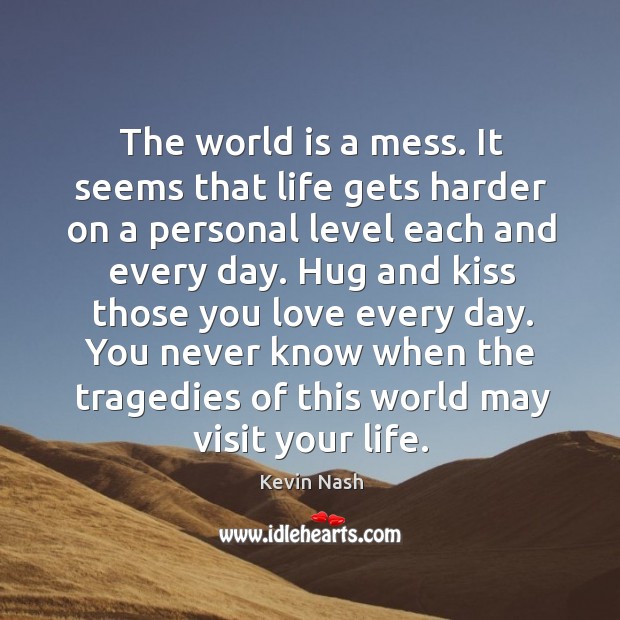 The world is a mess. It seems that life gets harder on Kevin Nash Picture Quote