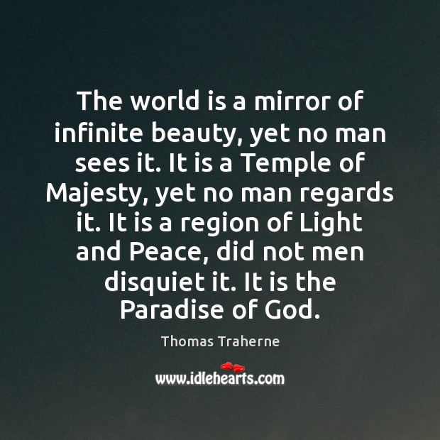 The world is a mirror of infinite beauty, yet no man sees Thomas Traherne Picture Quote