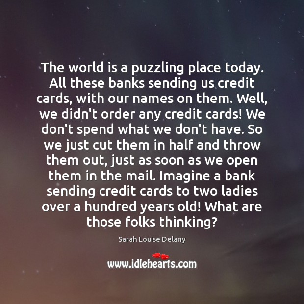 The world is a puzzling place today. All these banks sending us Sarah Louise Delany Picture Quote