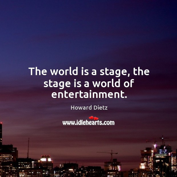The world is a stage, the stage is a world of entertainment. Image