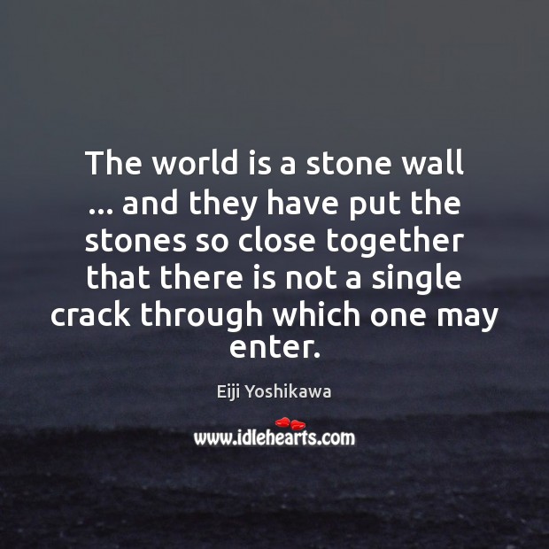The world is a stone wall … and they have put the stones Eiji Yoshikawa Picture Quote