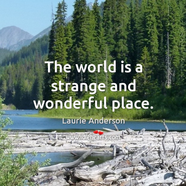 The world is a strange and wonderful place. Image