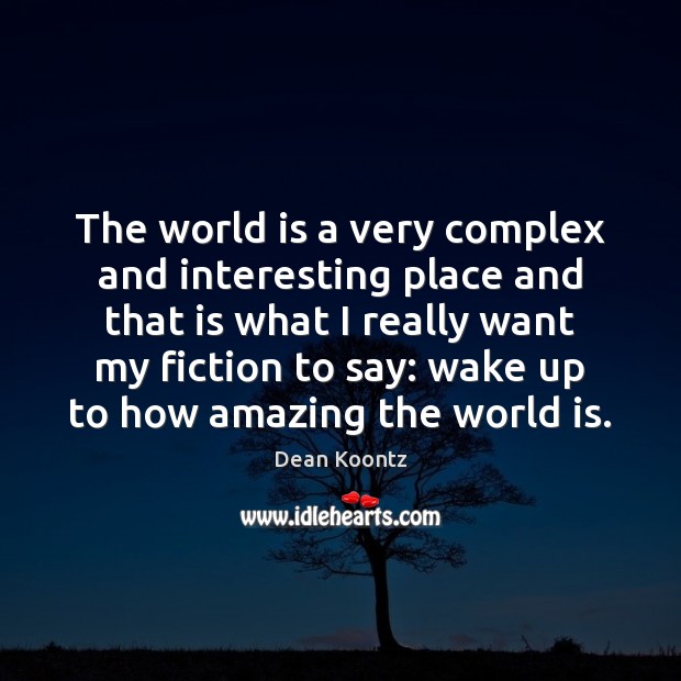 The world is a very complex and interesting place and that is Dean Koontz Picture Quote