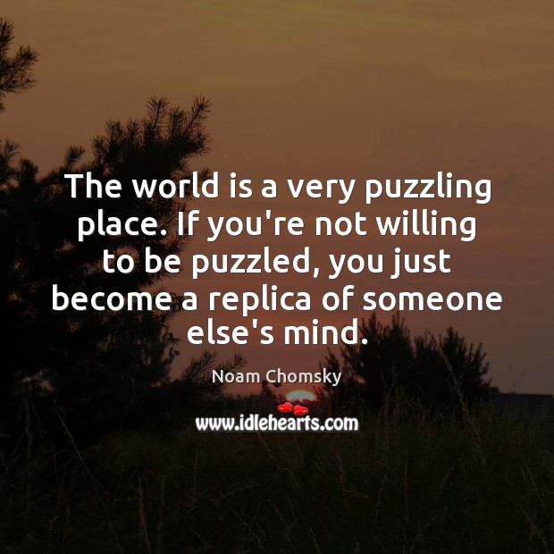The world is a very puzzling place. If you’re not willing to World Quotes Image