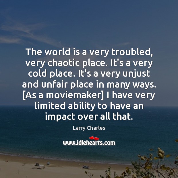 The world is a very troubled, very chaotic place. It’s a very Larry Charles Picture Quote