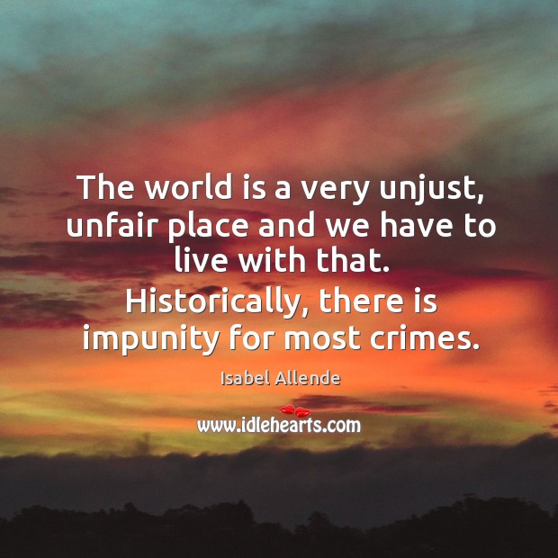 The world is a very unjust, unfair place and we have to Isabel Allende Picture Quote