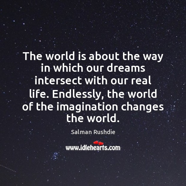 The world is about the way in which our dreams intersect with Real Life Quotes Image