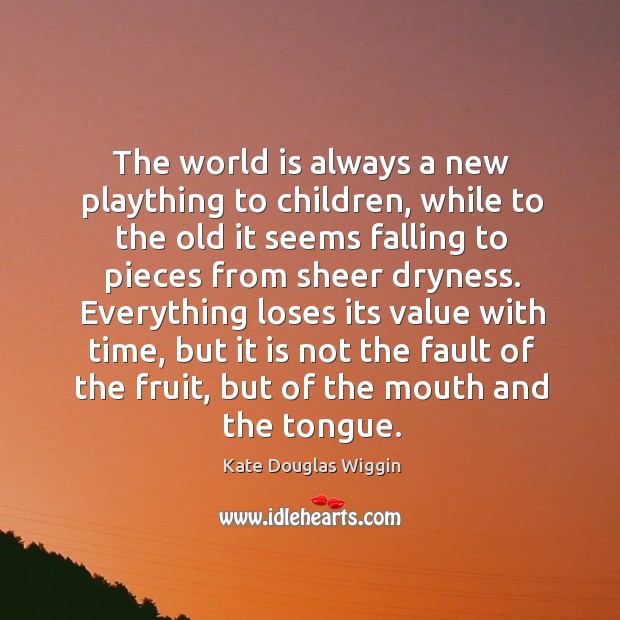 The world is always a new plaything to children, while to the Kate Douglas Wiggin Picture Quote