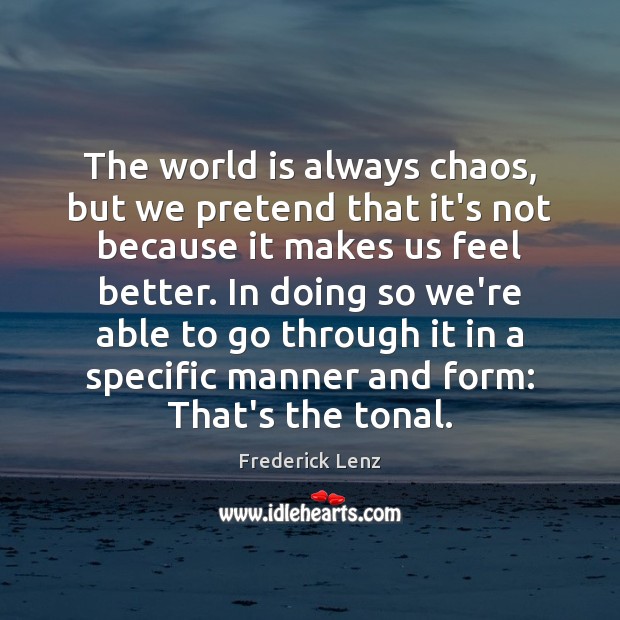 The world is always chaos, but we pretend that it’s not because Pretend Quotes Image