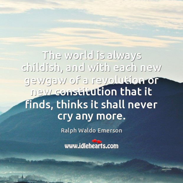 The world is always childish, and with each new gewgaw of a Ralph Waldo Emerson Picture Quote