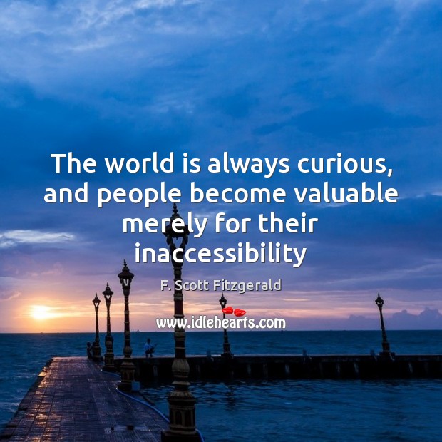 The world is always curious, and people become valuable merely for their inaccessibility Image
