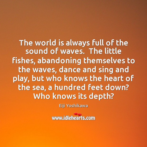 The world is always full of the sound of waves.  The little Eiji Yoshikawa Picture Quote