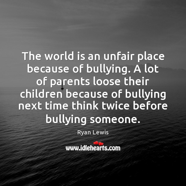 The world is an unfair place because of bullying. A lot of Ryan Lewis Picture Quote