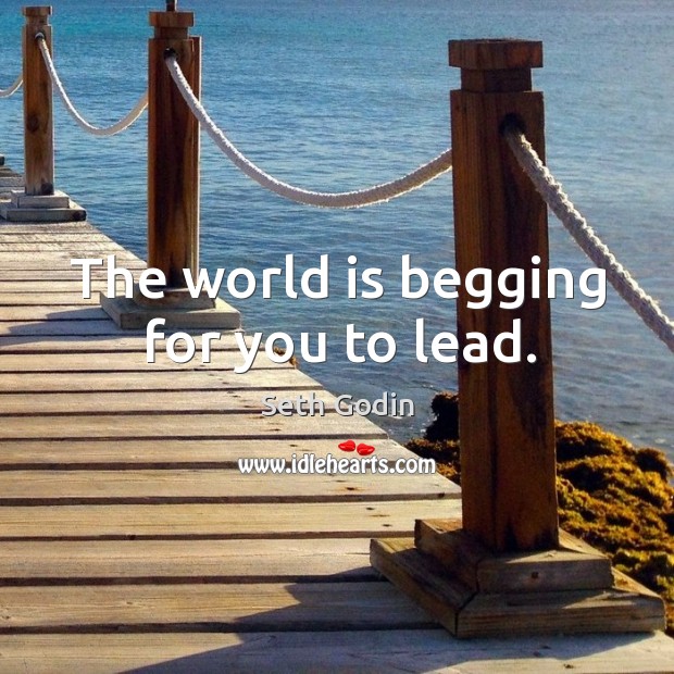 The world is begging for you to lead. Seth Godin Picture Quote