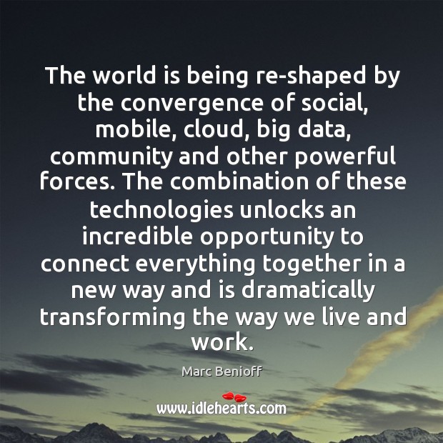 The world is being re-shaped by the convergence of social, mobile, cloud, Marc Benioff Picture Quote