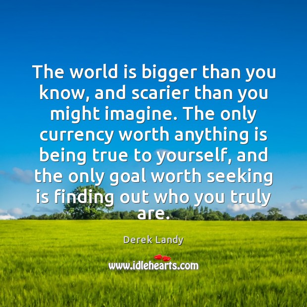 The world is bigger than you know, and scarier than you might Derek Landy Picture Quote