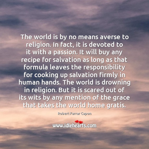 The world is by no means averse to religion. In fact, it Robert Farrar Capon Picture Quote