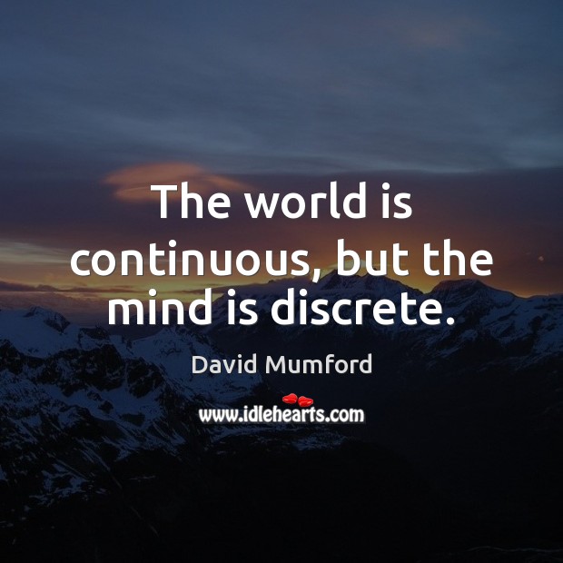 The world is continuous, but the mind is discrete. David Mumford Picture Quote