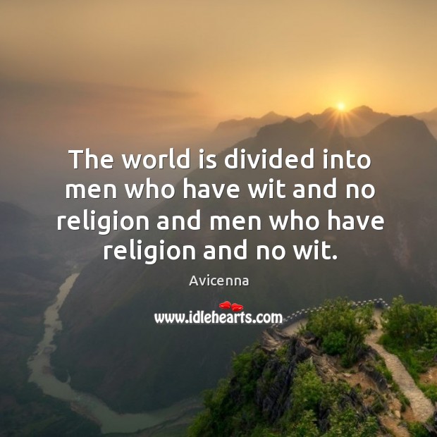The world is divided into men who have wit and no religion and men who have religion and no wit. Avicenna Picture Quote