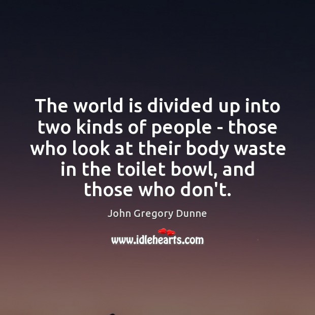 The world is divided up into two kinds of people – those John Gregory Dunne Picture Quote