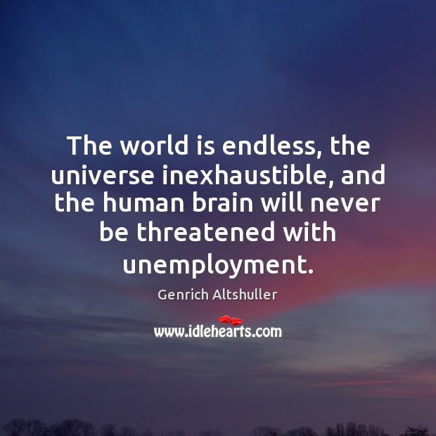 The world is endless, the universe inexhaustible, and the human brain will Image
