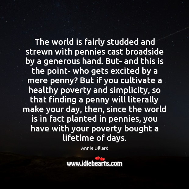 The world is fairly studded and strewn with pennies cast broadside by Annie Dillard Picture Quote