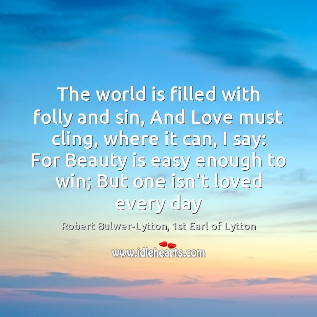 The world is filled with folly and sin, And Love must cling, Robert Bulwer-Lytton, 1st Earl of Lytton Picture Quote