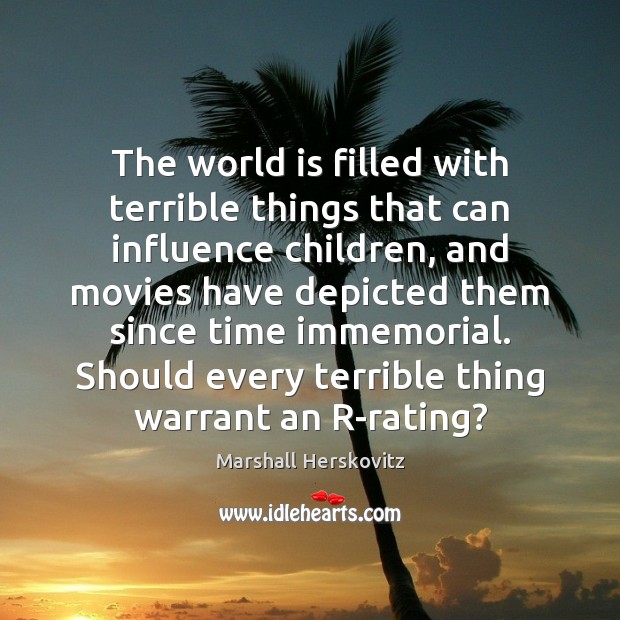 The world is filled with terrible things that can influence children, and Marshall Herskovitz Picture Quote