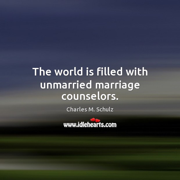 The world is filled with unmarried marriage counselors. Charles M. Schulz Picture Quote