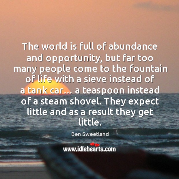 The world is full of abundance and opportunity, but far too many people come to the Ben Sweetland Picture Quote