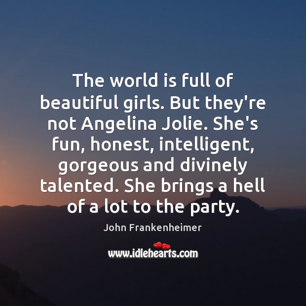 The world is full of beautiful girls. But they’re not Angelina Jolie. John Frankenheimer Picture Quote
