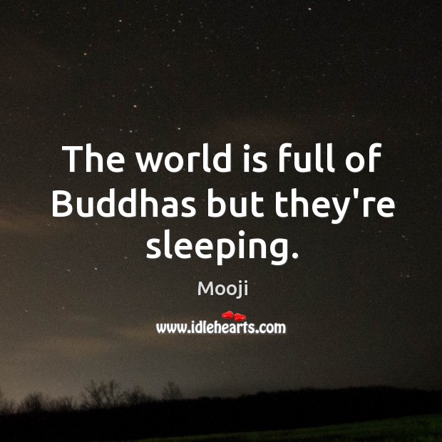 The world is full of Buddhas but they’re sleeping. Mooji Picture Quote