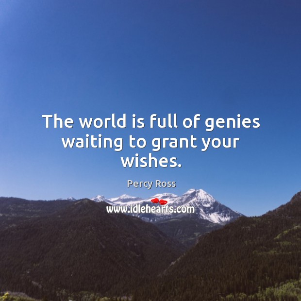 The world is full of genies waiting to grant your wishes. Percy Ross Picture Quote