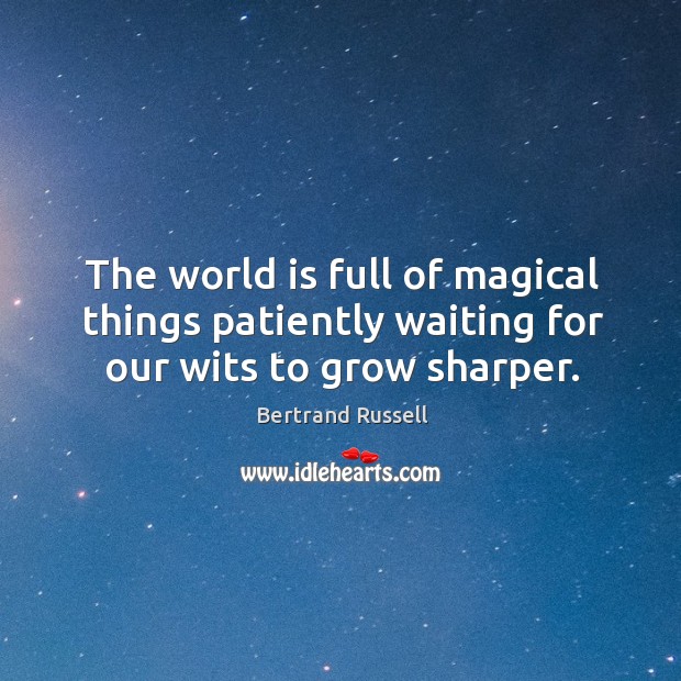 The world is full of magical things patiently waiting for our wits to grow sharper. Bertrand Russell Picture Quote