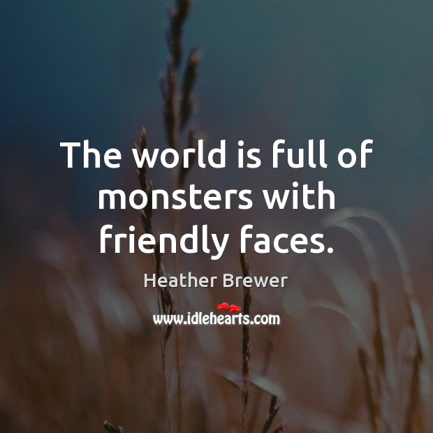 The world is full of monsters with friendly faces. Heather Brewer Picture Quote