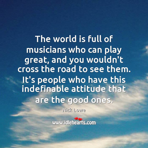The world is full of musicians who can play great, and you Nick Lowe Picture Quote
