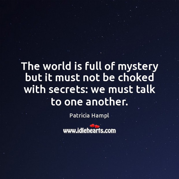 The world is full of mystery but it must not be choked Patricia Hampl Picture Quote