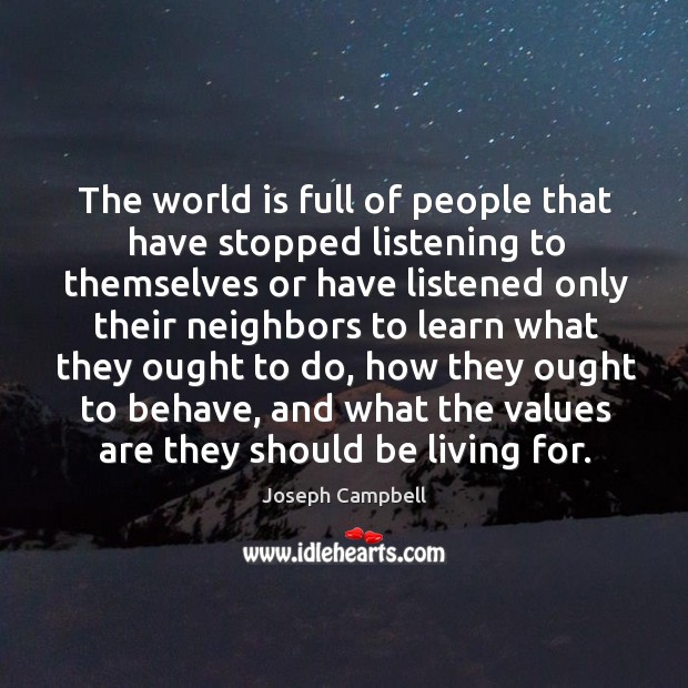The world is full of people that have stopped listening to themselves or have listened Image