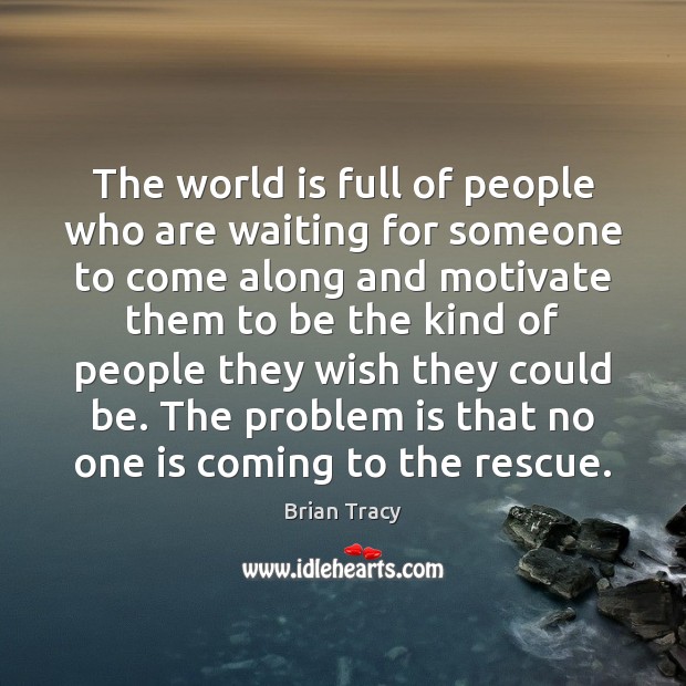 The world is full of people who are waiting for someone to Brian Tracy Picture Quote