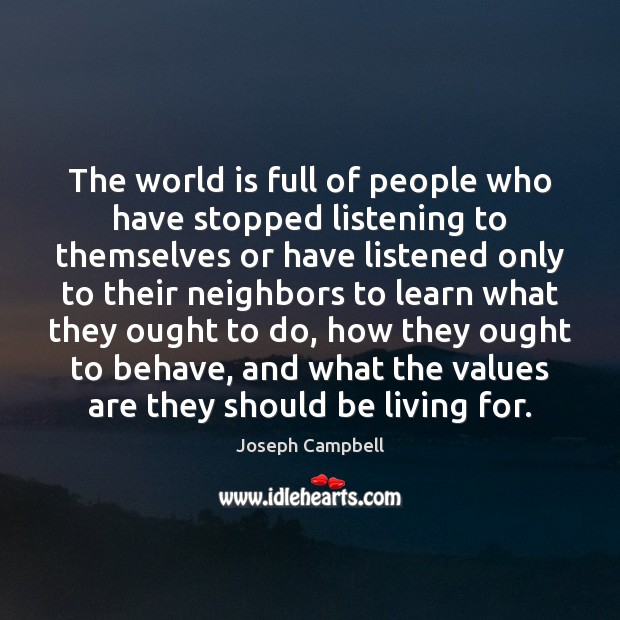 The world is full of people who have stopped listening to themselves Joseph Campbell Picture Quote
