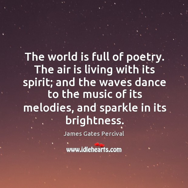 The world is full of poetry. The air is living with its spirit; and the James Gates Percival Picture Quote