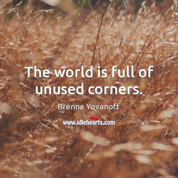 The world is full of unused corners. Brenna Yovanoff Picture Quote